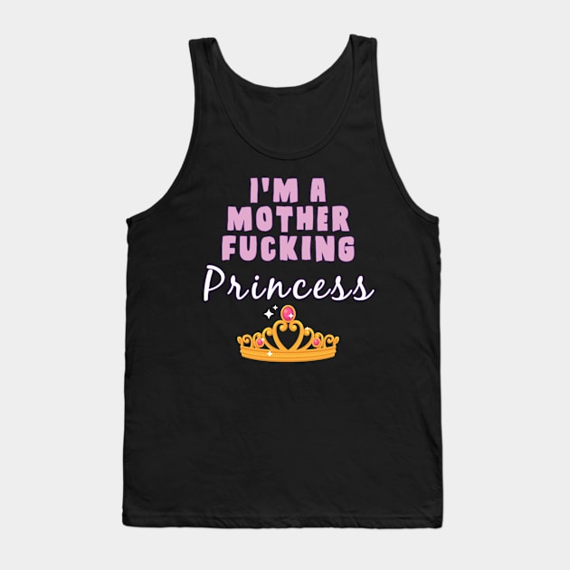 I'm A mother fucking princess Tank Top by AmandaPandaBrand